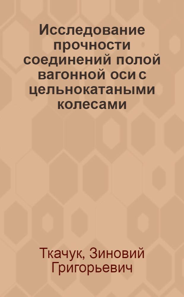 Исследование прочности соединений полой вагонной оси с цельнокатаными колесами : Автореф. дис. на соиск. учен. степени канд. техн. наук : (05.22.07)
