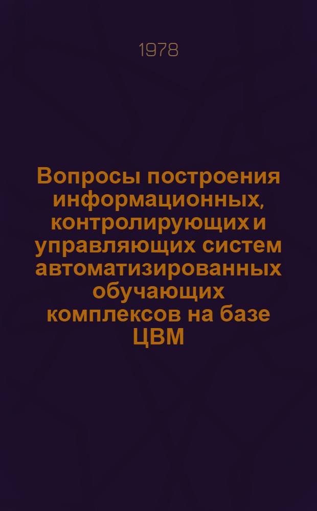 Вопросы построения информационных, контролирующих и управляющих систем автоматизированных обучающих комплексов на базе ЦВМ : Автореф. дис. на соиск. учен. степени канд. техн. наук : (05.13.13)