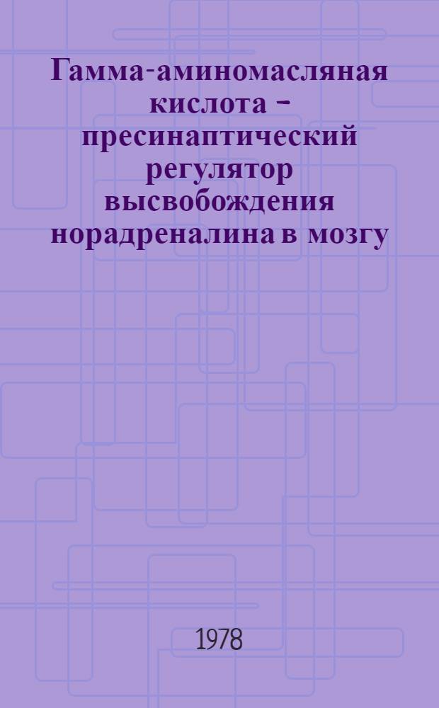 Гамма-аминомасляная кислота - пресинаптический регулятор высвобождения норадреналина в мозгу : Автореф. дис. на соиск. учен. степени канд. биол. наук : (03.00.04)