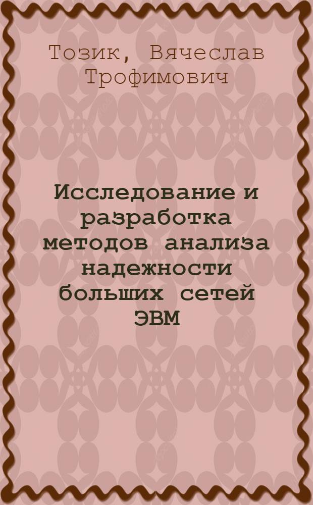 Исследование и разработка методов анализа надежности больших сетей ЭВМ : Автореф. дис. на соиск. учен. степени канд. техн. наук : (05.13.13)
