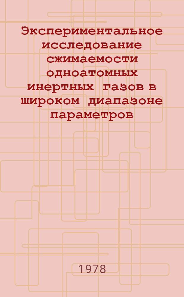 Экспериментальное исследование сжимаемости одноатомных инертных газов в широком диапазоне параметров : Автореф. дис. на соиск. учен. степ. канд. техн. наук : (05.14.05)