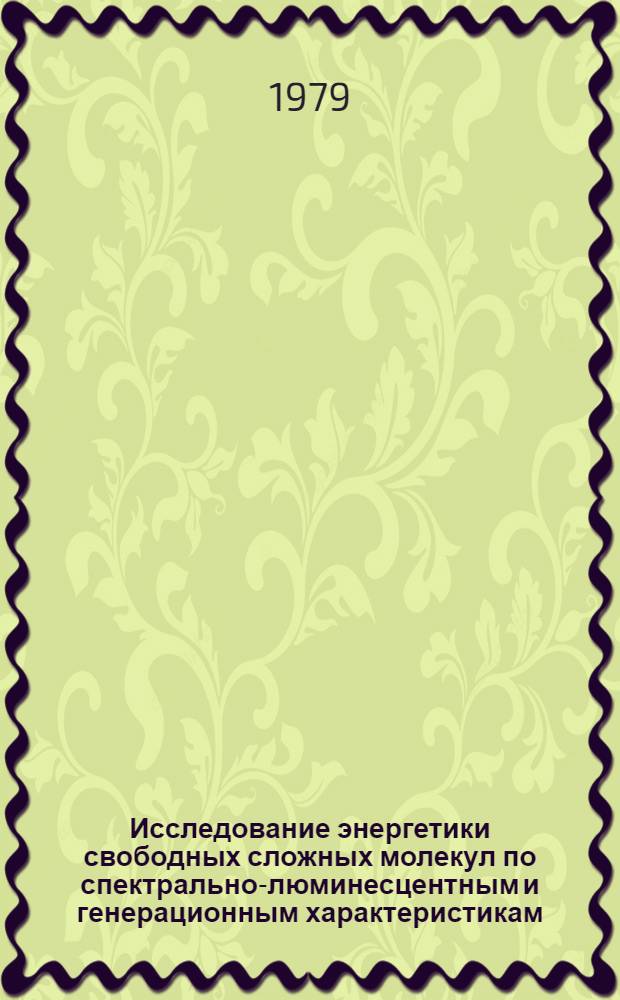 Исследование энергетики свободных сложных молекул по спектрально-люминесцентным и генерационным характеристикам : Автореф. дис. на соиск. учен. степ. д-ра физ.-мат. наук : (01.04.05)
