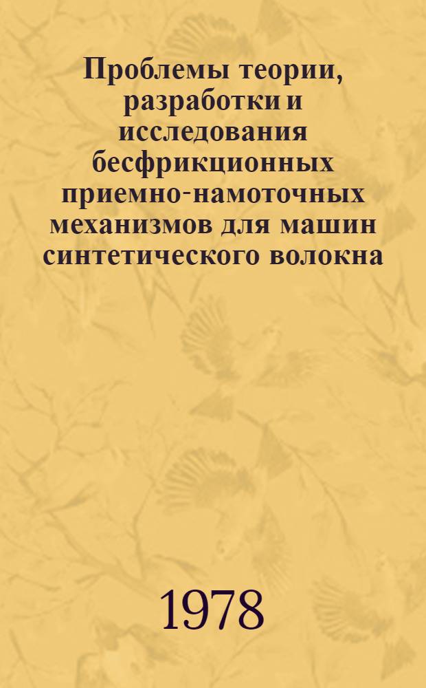 Проблемы теории, разработки и исследования бесфрикционных приемно-намоточных механизмов для машин синтетического волокна : Автореф. дис. на соиск. учен. степ. д-ра техн. наук : (05.02.13)