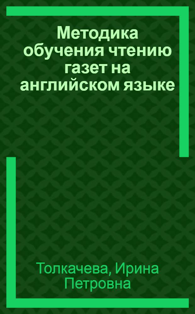 Методика обучения чтению газет на английском языке : (К пробл. скоростного чтения) : Автореф. дис. на соиск. учен. степ. канд. пед. наук : (13.00.02)