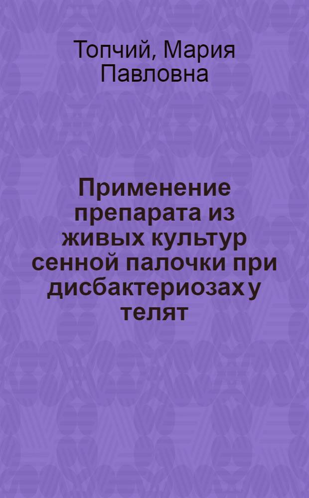 Применение препарата из живых культур сенной палочки при дисбактериозах у телят : Автореф. дис. на соиск. учен. степ. канд. вет. наук : (16.00.03)