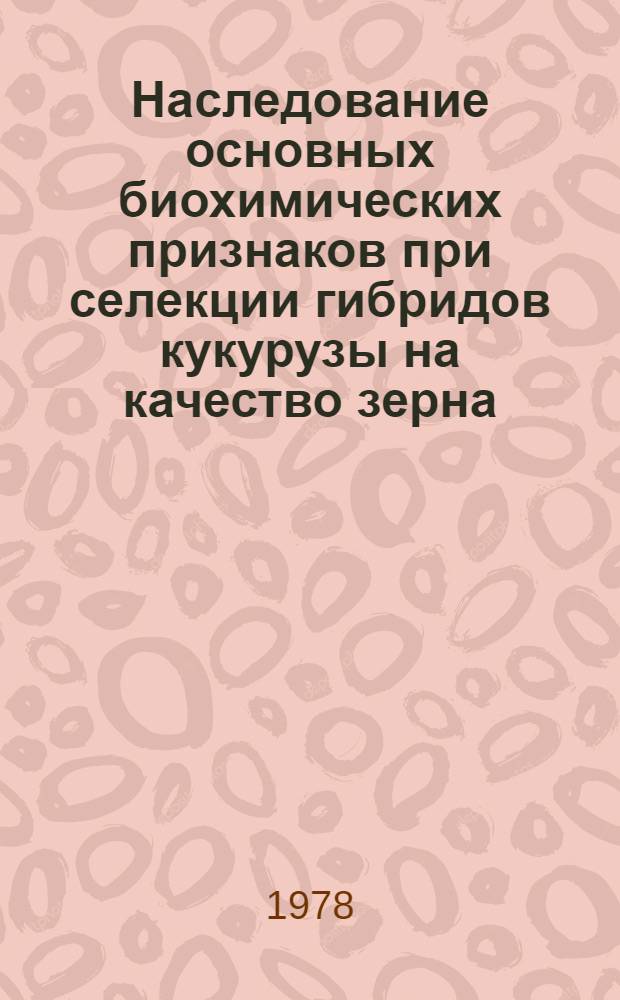 Наследование основных биохимических признаков при селекции гибридов кукурузы на качество зерна : Автореф. дис. на соиск. учен. степ. канд. биол. наук : (03.00.15)