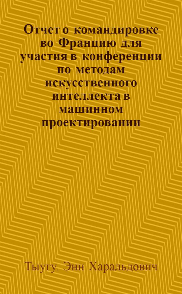 Отчет о командировке во Францию [для участия в конференции по методам искусственного интеллекта в машинном проектировании. Гренобль. Март. 1978 г.]