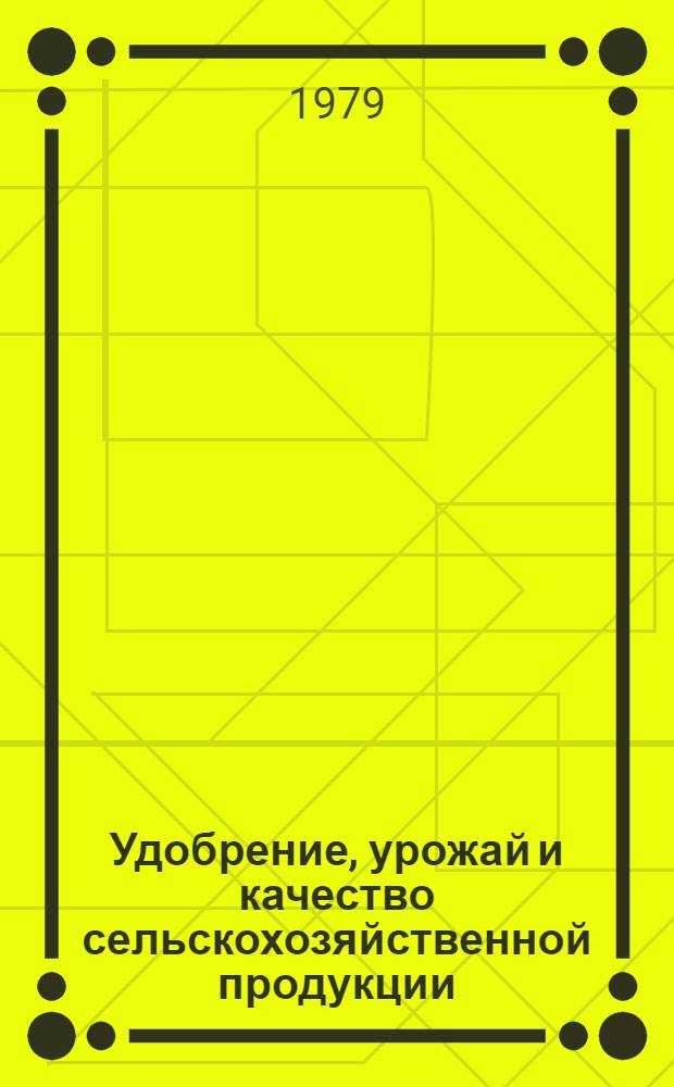 Удобрение, урожай и качество сельскохозяйственной продукции : Сб. статей