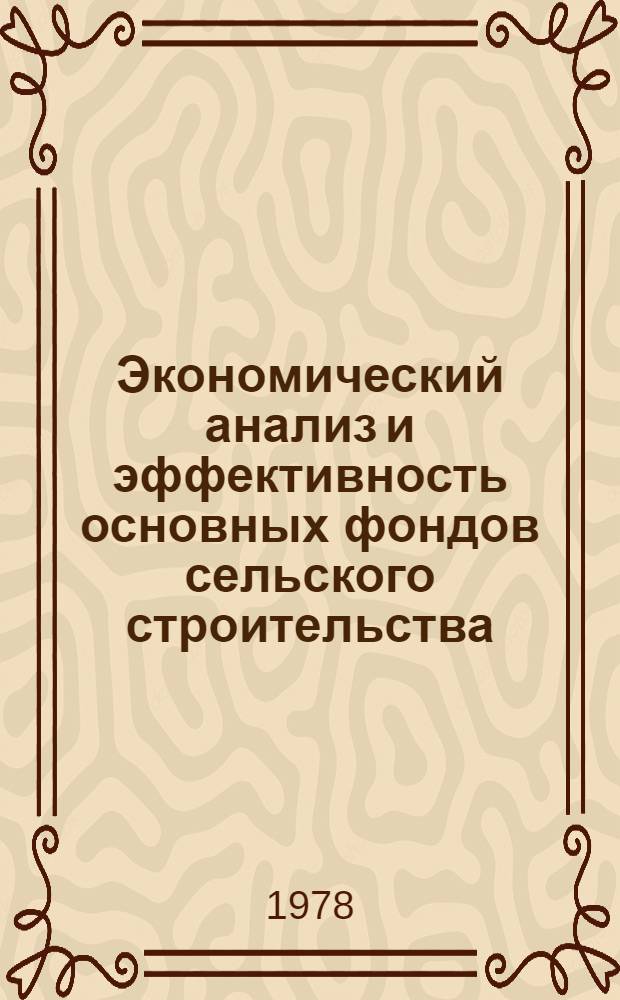 Экономический анализ и эффективность основных фондов сельского строительства : (На прим. "Ростоблколхозстроя") : Автореф. дис. на соиск. учен. степени канд. экон. наук : (08.00.05)