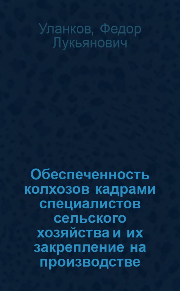 Обеспеченность колхозов кадрами специалистов сельского хозяйства и их закрепление на производстве : На примере Оренб. обл. : Автореф. дис. на соиск. учен. степени к. э. н
