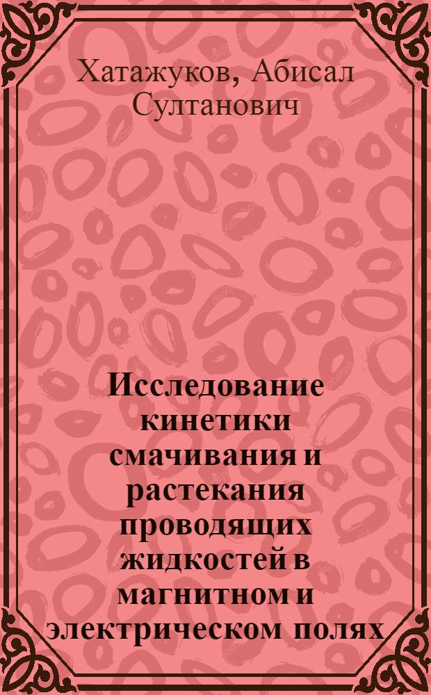 Исследование кинетики смачивания и растекания проводящих жидкостей в магнитном и электрическом полях : Автореф. дис. на соиск. учен. степ. канд. физ.-мат. наук : (01.04.15)