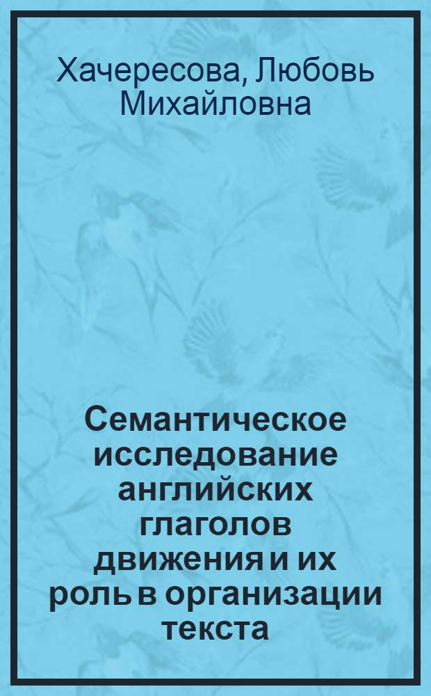 Семантическое исследование английских глаголов движения и их роль в организации текста : (На материале глаголов пешего перемещения) : Автореф. дис. на соиск. учен. степени канд. филол. наук : (10.02.04)