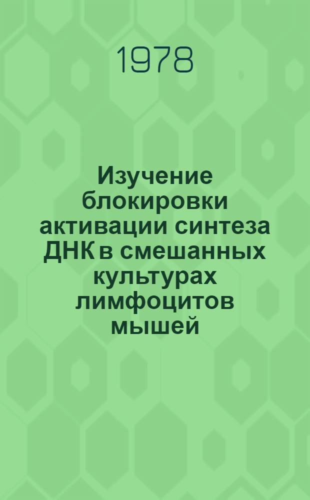 Изучение блокировки активации синтеза ДНК в смешанных культурах лимфоцитов мышей : Автореф. дис. на соиск. учен. степ. канд. биол. наук : (14.00.36)