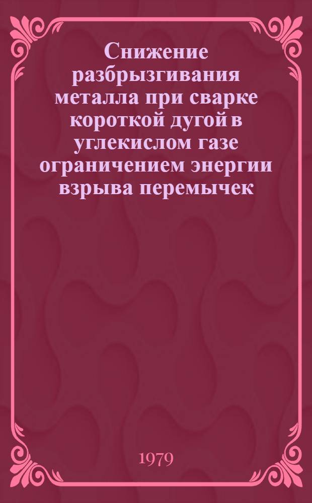 Снижение разбрызгивания металла при сварке короткой дугой в углекислом газе ограничением энергии взрыва перемычек : Автореф. дис. на соиск. учен. степ. канд. техн. наук : (05.04.05)