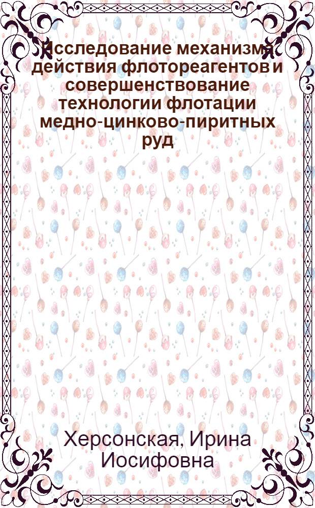 Исследование механизма действия флотореагентов и совершенствование технологии флотации медно-цинково-пиритных руд : Автореф. дис. на соиск. учен. степ. канд. техн. наук : (05.15.08)
