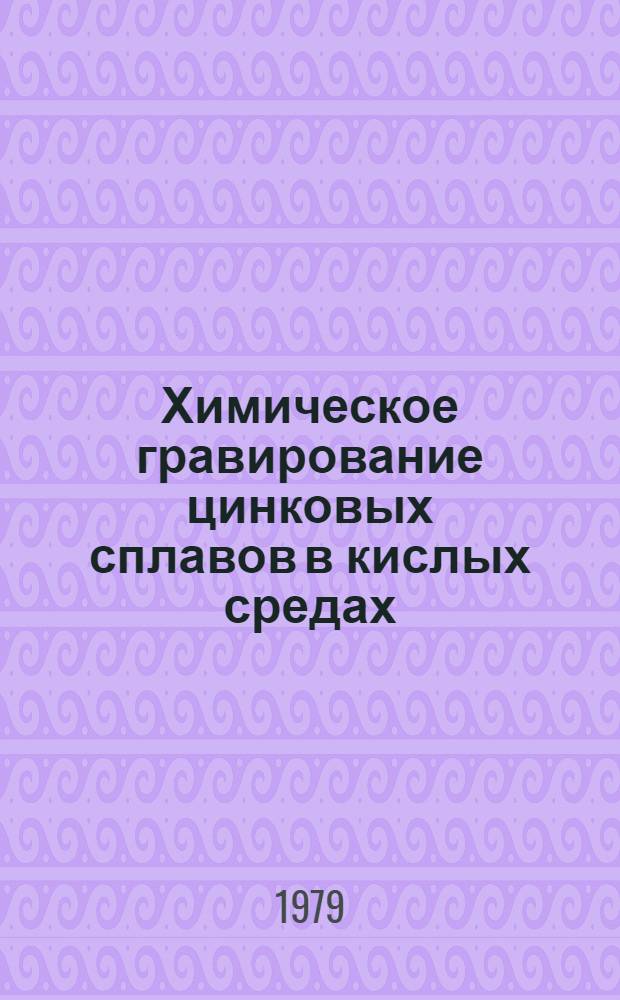 Химическое гравирование цинковых сплавов в кислых средах : Сб. статей