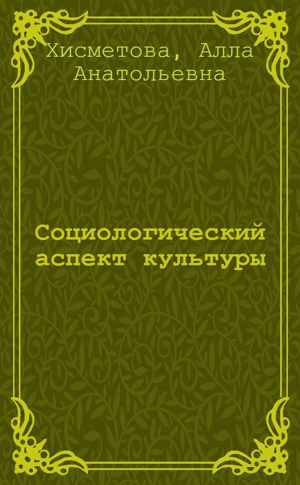 Социологический аспект культуры : Автореф. дис. на соиск. учен. степ. канд. филос. наук : (09.00.01)