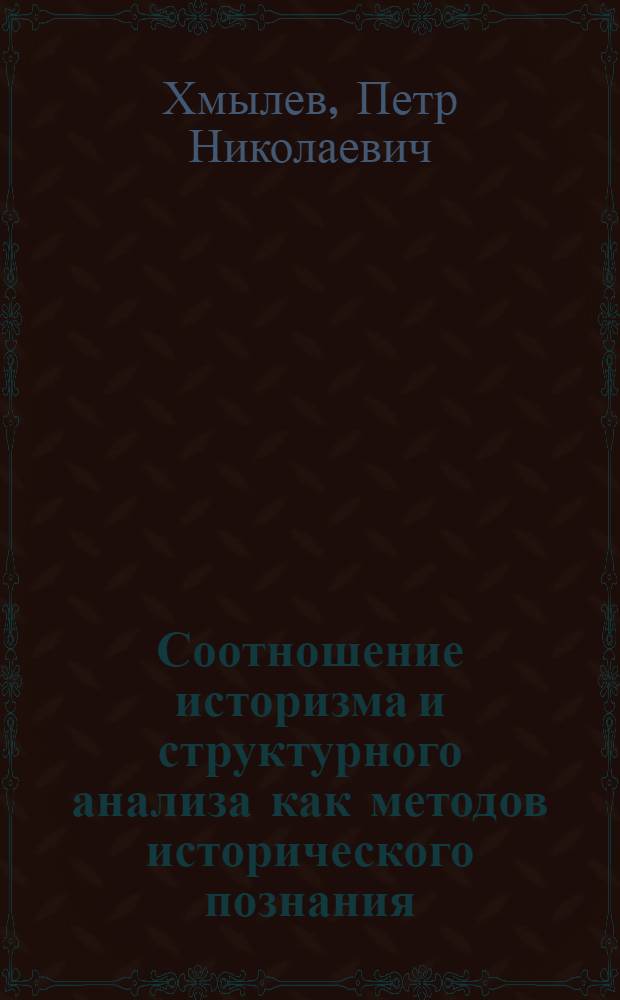 Соотношение историзма и структурного анализа как методов исторического познания : Автореф. дис. на соиск. учен. степ. д-ра филос. наук : (09.00.01)