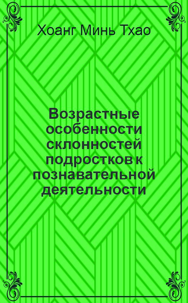 Возрастные особенности склонностей подростков к познавательной деятельности : Автореф. дис. на соиск. учен. степени канд. психол. наук : (19.00.07)