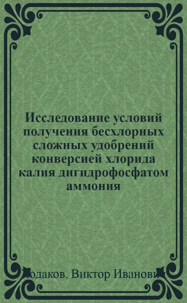 Исследование условий получения бесхлорных сложных удобрений конверсией хлорида калия дигидрофосфатом аммония : Автореф. дис. на соиск. учен. степ. к. т. н