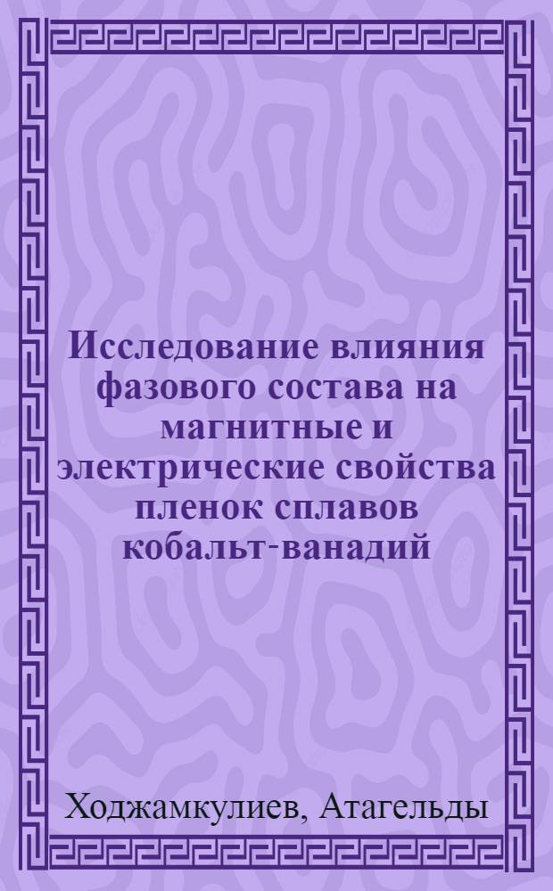 Исследование влияния фазового состава на магнитные и электрические свойства пленок сплавов кобальт-ванадий : Автореф. дис. на соиск. учен. степ. канд. физ.-мат. наук : (01.04.07)