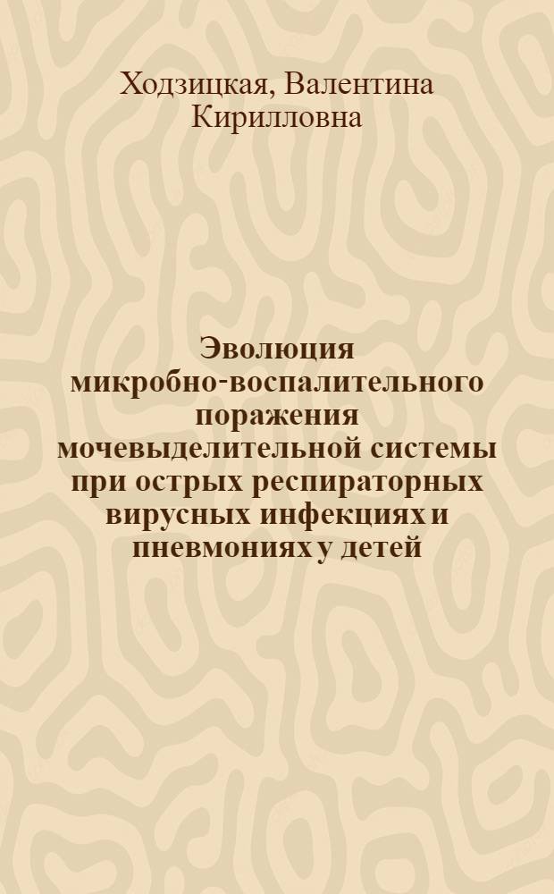 Эволюция микробно-воспалительного поражения мочевыделительной системы при острых респираторных вирусных инфекциях и пневмониях у детей : Автореф. дис. на соиск. учен. степ. к. м. н