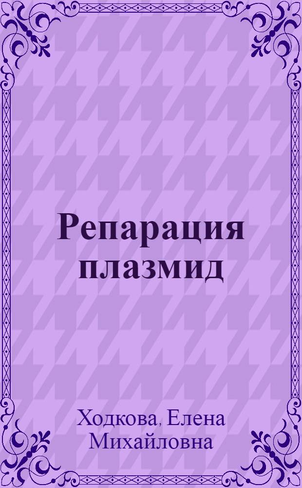Репарация плазмид : Автореф. дис. на соиск. учен. степ. канд. биол. наук : (03.00.03)