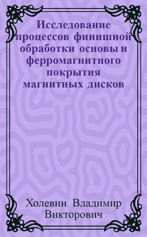 Исследование процессов финишной обработки основы и ферромагнитного покрытия магнитных дисков : Автореф. дис. на соиск. учен. степ. к. т. н