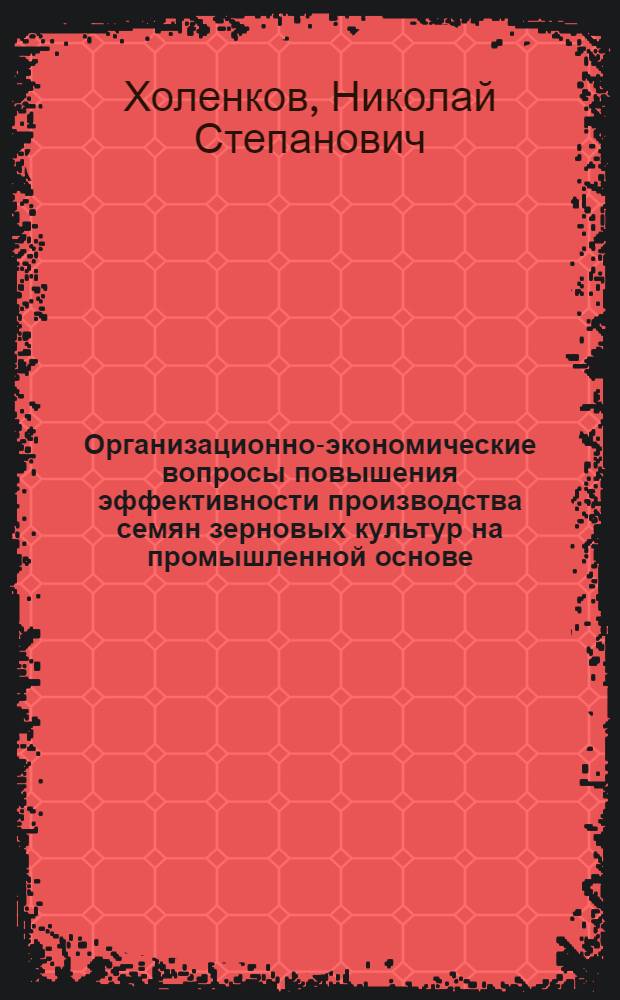 Организационно-экономические вопросы повышения эффективности производства семян зерновых культур на промышленной основе : (На материалах колхозов и госхозов Мин. обл.) : Автореф. дис. на соиск. учен. степ. канд. экон. наук : (08.00.05)