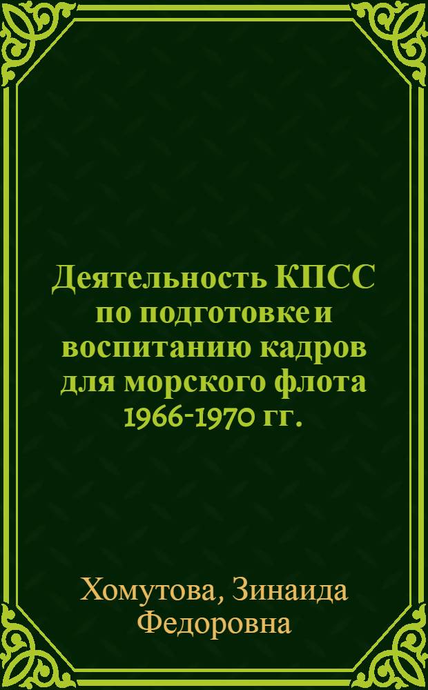 Деятельность КПСС по подготовке и воспитанию кадров для морского флота 1966-1970 гг. : (На материалах ордена Ленина Черномор., труд. Красного Знамени Азов. и Сов.-Дунайск. пароходства) : Автореф. дис. на соиск. учен. степ. канд. ист. наук : (07.00.01)