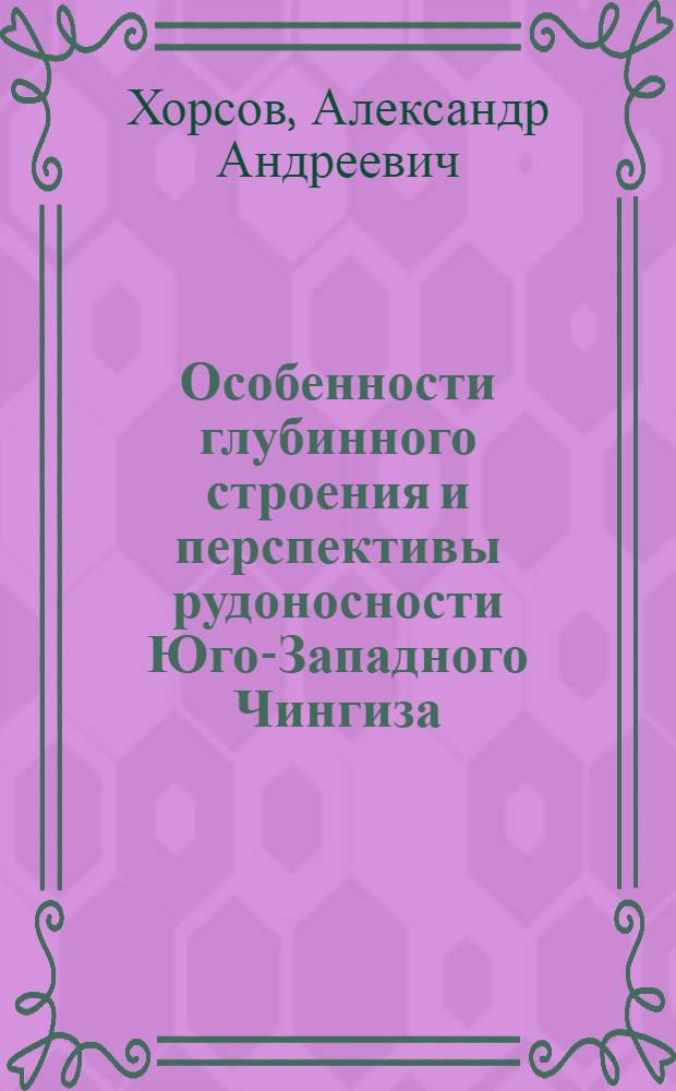 Особенности глубинного строения и перспективы рудоносности Юго-Западного Чингиза : Автореф. дис. на соиск. учен. степени канд. геол.-минерал. наук : (04.00.12)