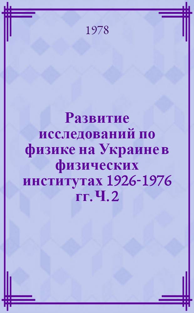 Развитие исследований по физике на Украине в физических институтах 1926-1976 гг. Ч. 2