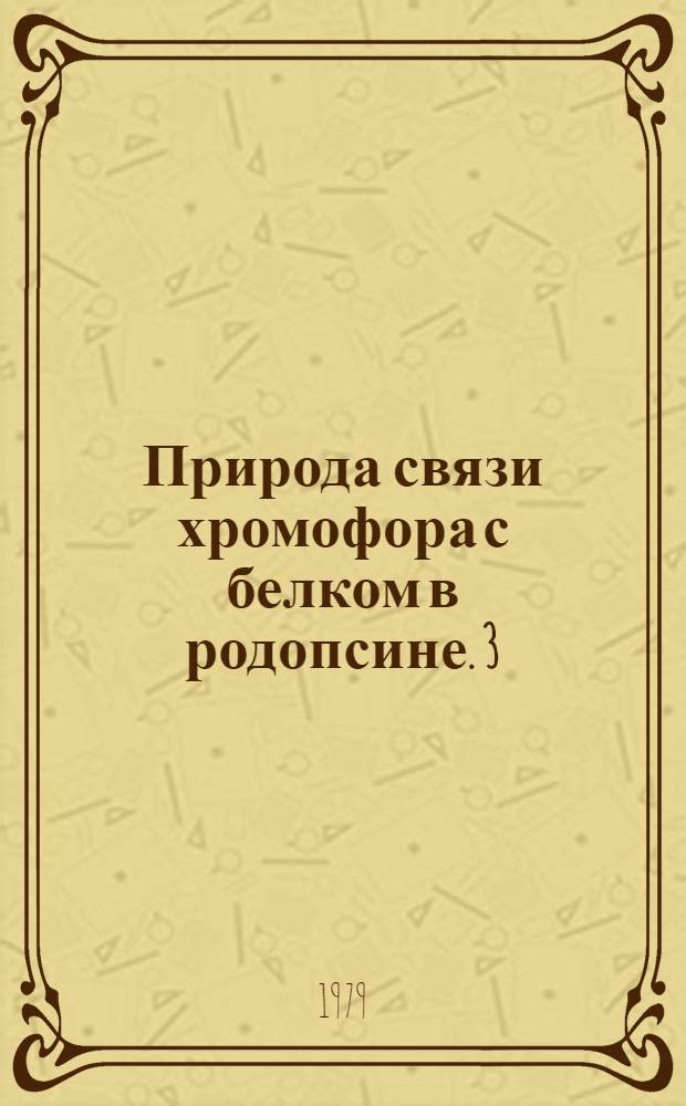 Природа связи хромофора с белком в родопсине. 3 : К вопросу о влиянии взаимодействий между хротоформной группой и ее белковым окружением на спектральные и фотохимические свойства родопсина