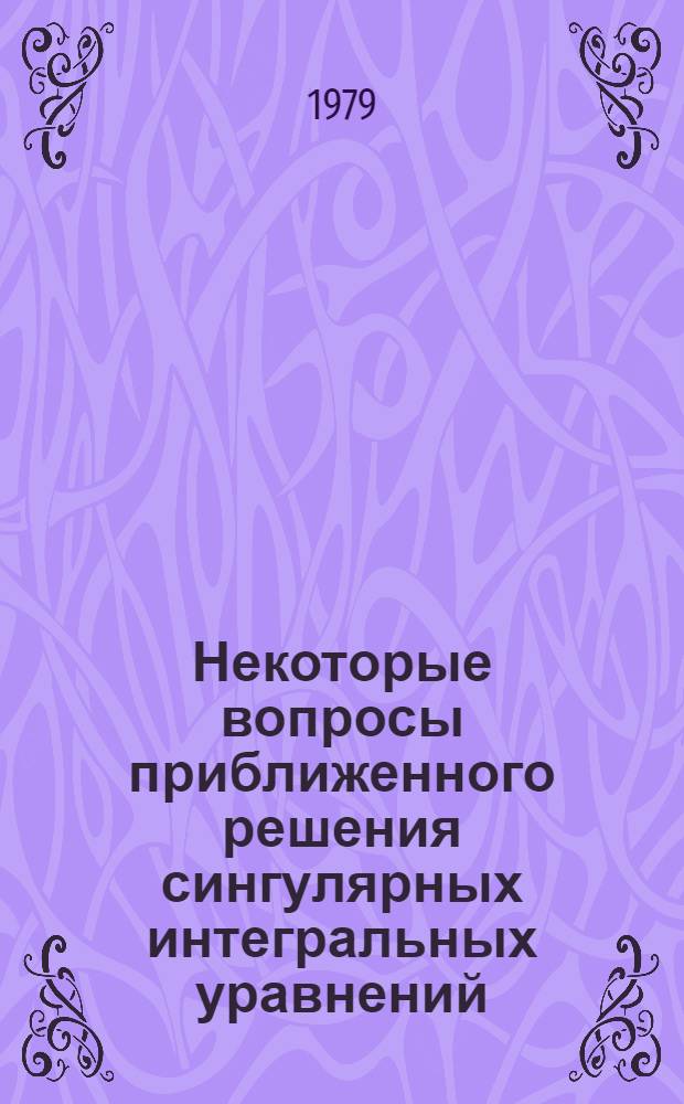 Некоторые вопросы приближенного решения сингулярных интегральных уравнений : Автореф. дис. на соиск. учен. степ. канд. физ.-мат. наук : (01.01.07)