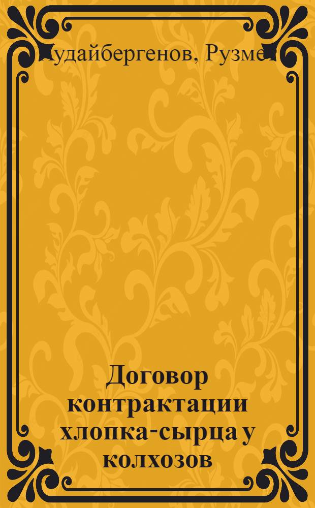 Договор контрактации хлопка-сырца у колхозов : Автореф. дис. на соиск. учен. степ. канд. юрид. наук : (12.00.06)