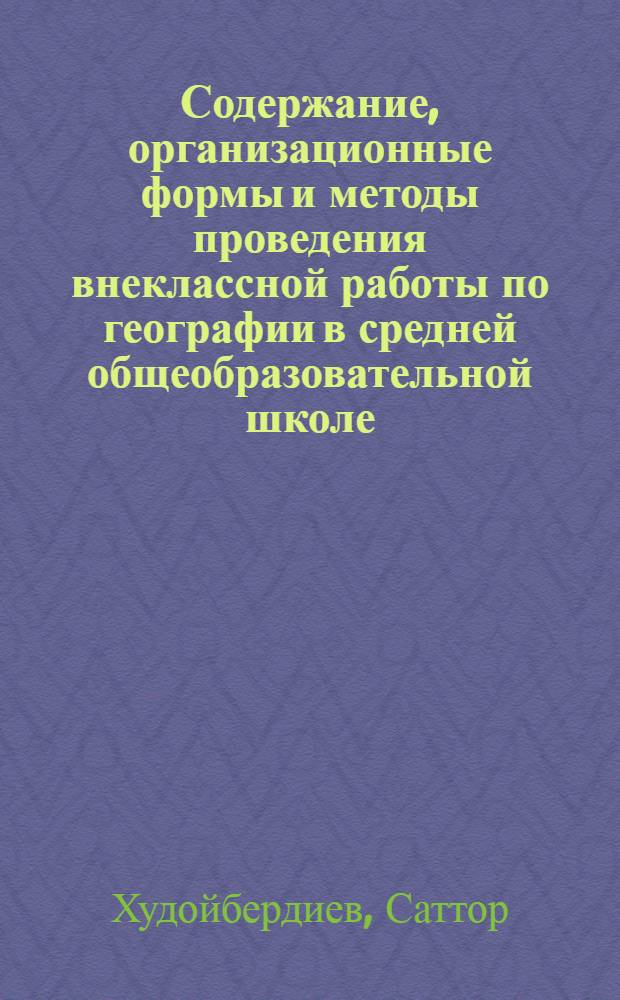 Содержание, организационные формы и методы проведения внеклассной работы по географии в средней общеобразовательной школе : (По материалам школ ТаджССР) : Автореф. дис. на соиск. учен. степени канд. пед. наук : (13.00.02)