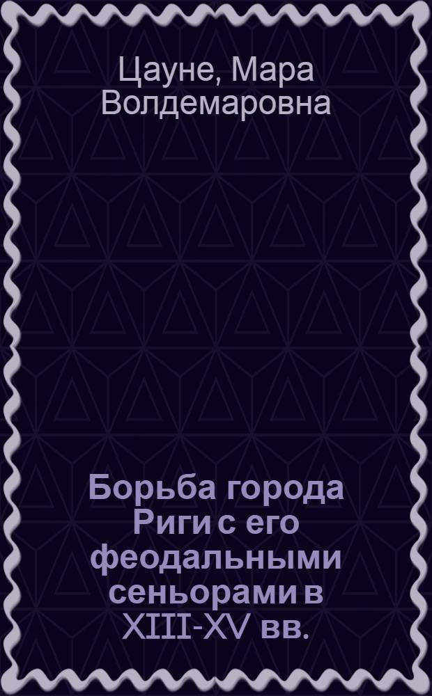 Борьба города Риги с его феодальными сеньорами в XIII-XV вв. : Автореф. дис. на соиск. учен. степени к. ист. н