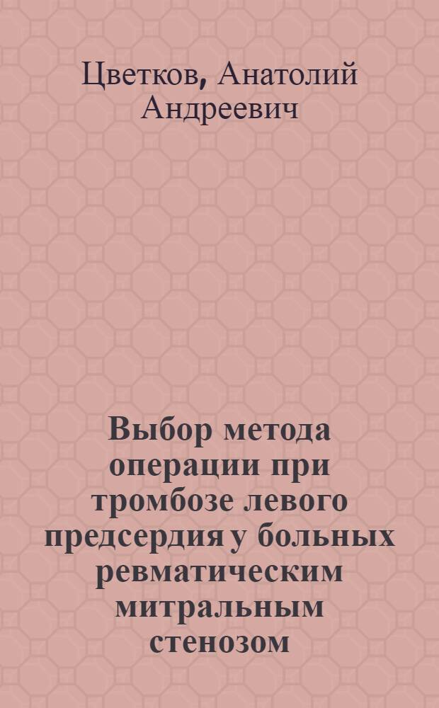 Выбор метода операции при тромбозе левого предсердия у больных ревматическим митральным стенозом : Автореф. дис. на соиск. учен. степ. к. м. н