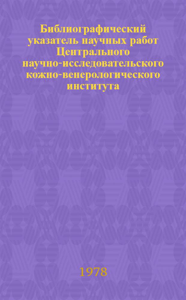 Библиографический указатель научных работ Центрального научно-исследовательского кожно-венерологического института... ... за 1977 год