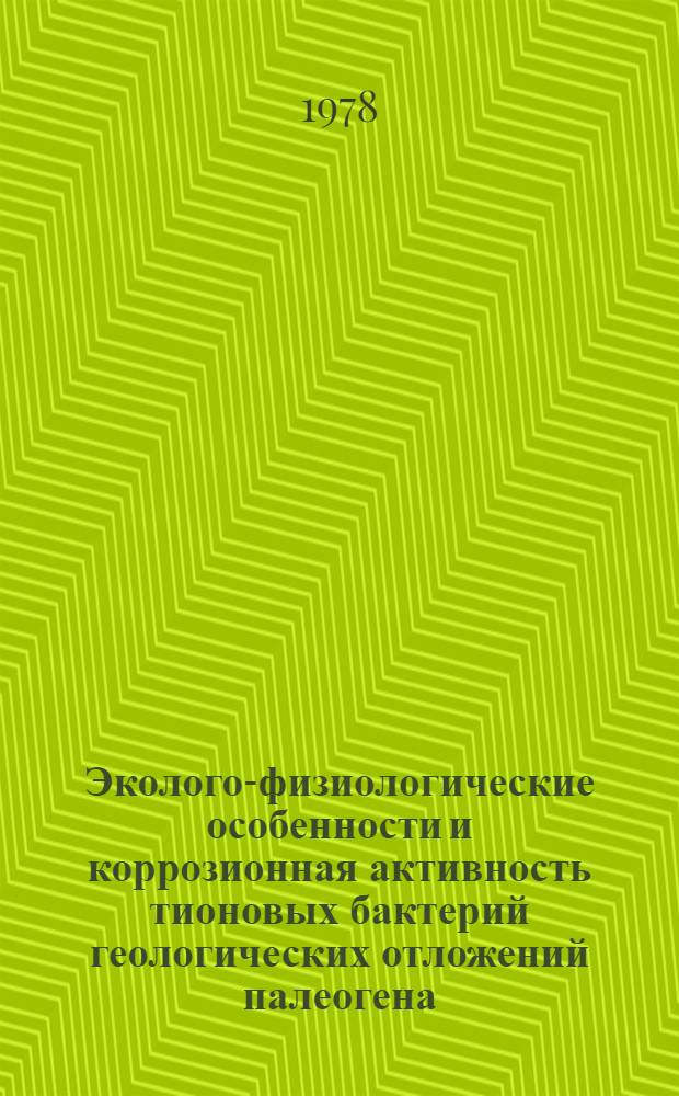Эколого-физиологические особенности и коррозионная активность тионовых бактерий геологических отложений палеогена : Автореф. дис. на соиск. учен. степ. канд. биол. наук : (03.00.07)