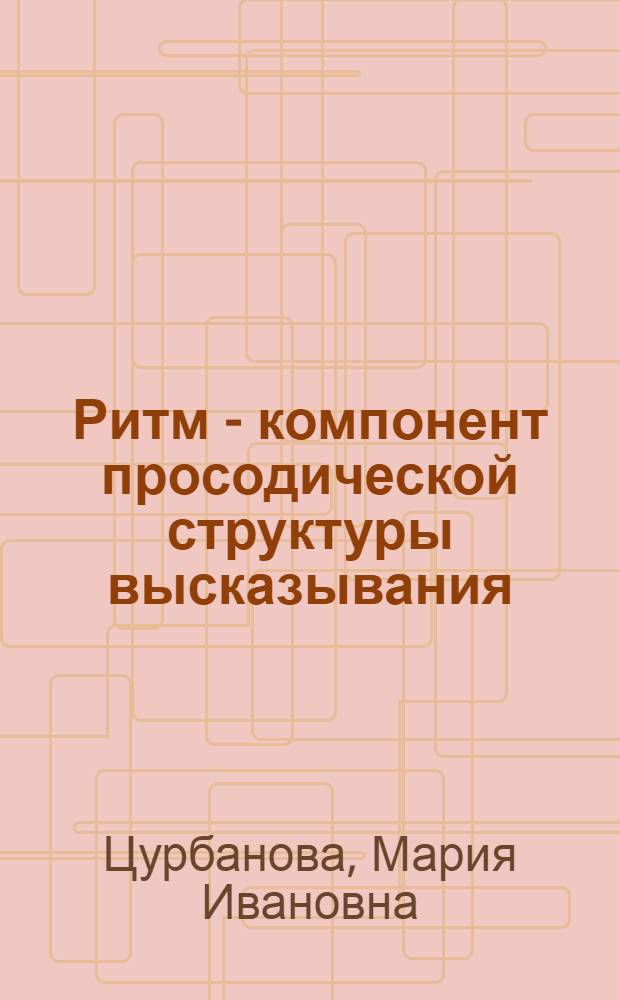 Ритм - компонент просодической структуры высказывания : (Эксперим.-фонет. исслед. на материалах соврем. фр. яз.) : Автореф. дис. на соиск. учен. степ. канд. филол. наук : (10.02.05)