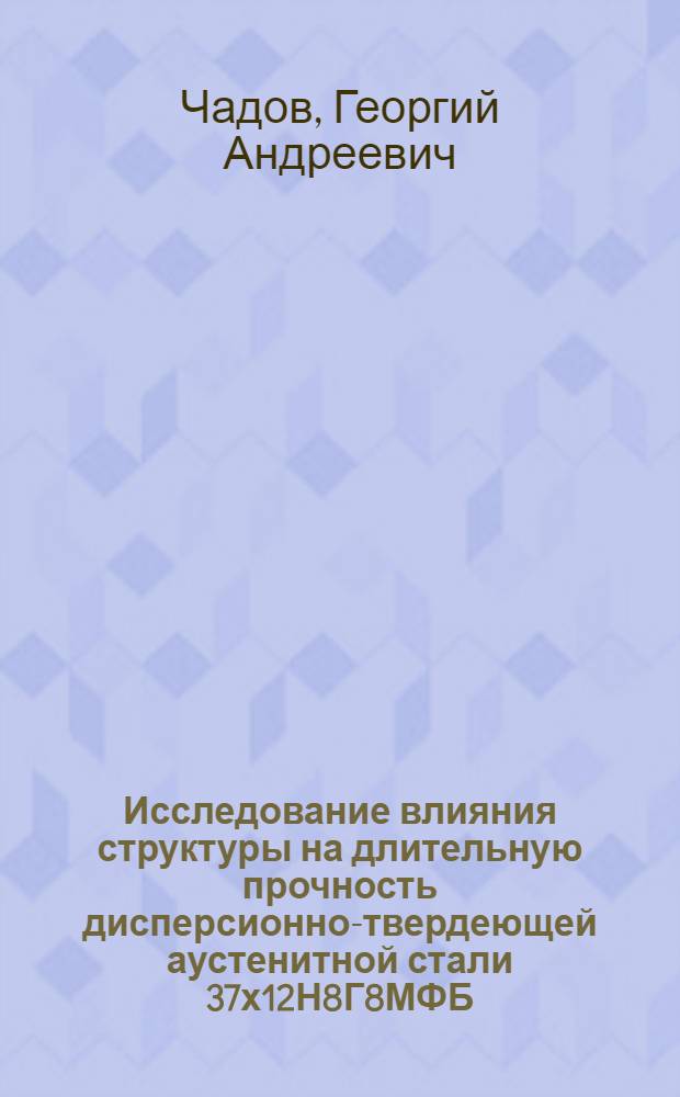 Исследование влияния структуры на длительную прочность дисперсионно-твердеющей аустенитной стали 37х12Н8Г8МФБ : Автореф. дис. на соиск. учен. степени канд. техн. наук : (05.16.01)