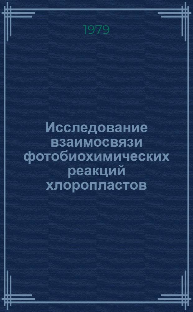 Исследование взаимосвязи фотобиохимических реакций хлоропластов : Автореф. дис. на соиск. учен. степ. канд. биол. наук : (03.00.04)