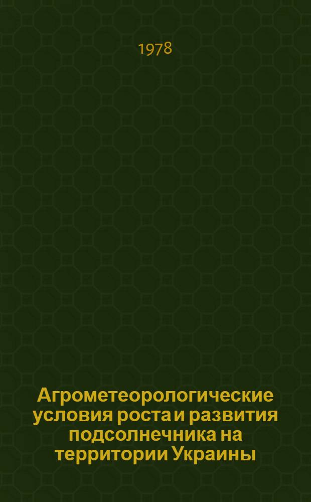 Агрометеорологические условия роста и развития подсолнечника на территории Украины : Автореф. дис. на соиск. учен. степ. к. геогр. н