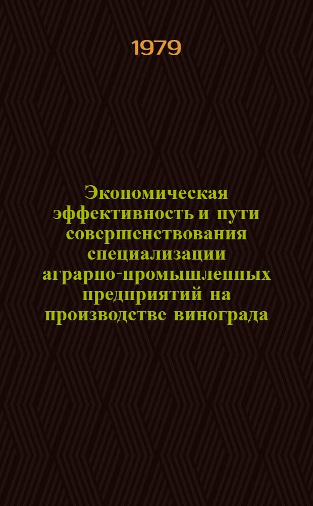 Экономическая эффективность и пути совершенствования специализации аграрно-промышленных предприятий на производстве винограда : (На прим. аграрно-пром. об-ния МССР по виноградарству и виноделию "Молдвинпром") : Автореф. дис. на соиск. учен. степ. канд. экон. наук : (08.00.05)