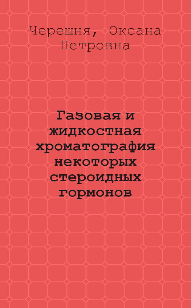 Газовая и жидкостная хроматография некоторых стероидных гормонов : Автореф. дис. на соиск. учен. степ. канд. хим. наук : (02.00.04)