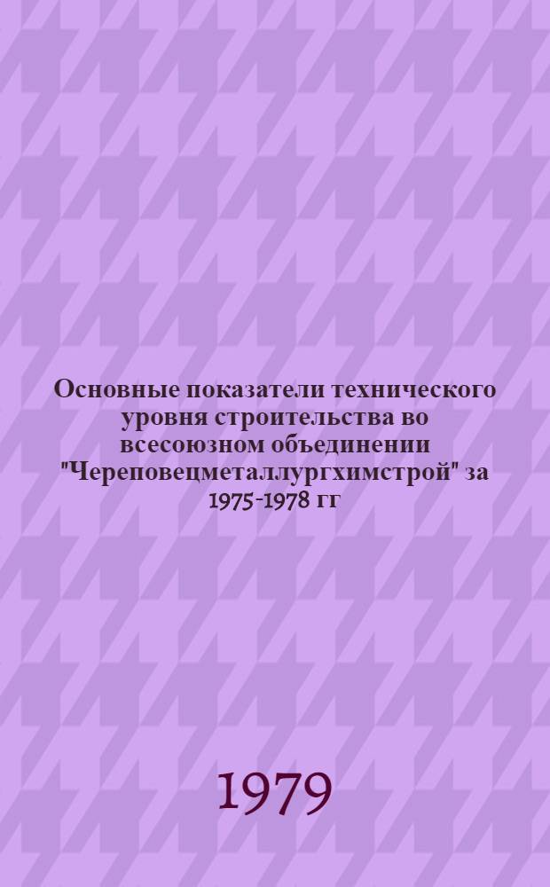 Основные показатели технического уровня строительства во всесоюзном объединении "Череповецметаллургхимстрой" за 1975-1978 гг.