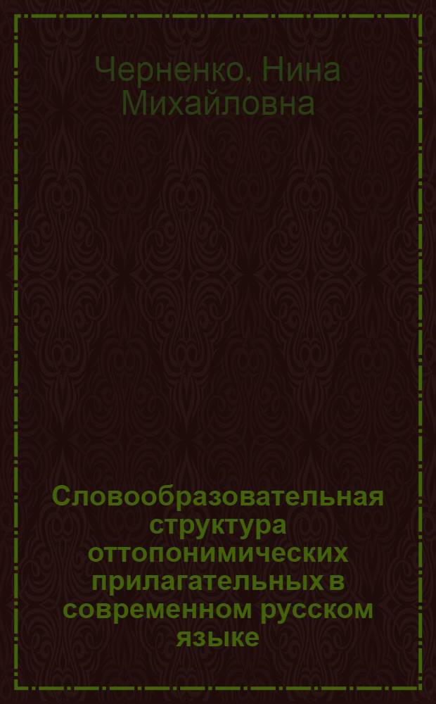 Словообразовательная структура оттопонимических прилагательных в современном русском языке : Автореф. дис. на соиск. учен. степ. канд. филол. наук : (10.02.01)