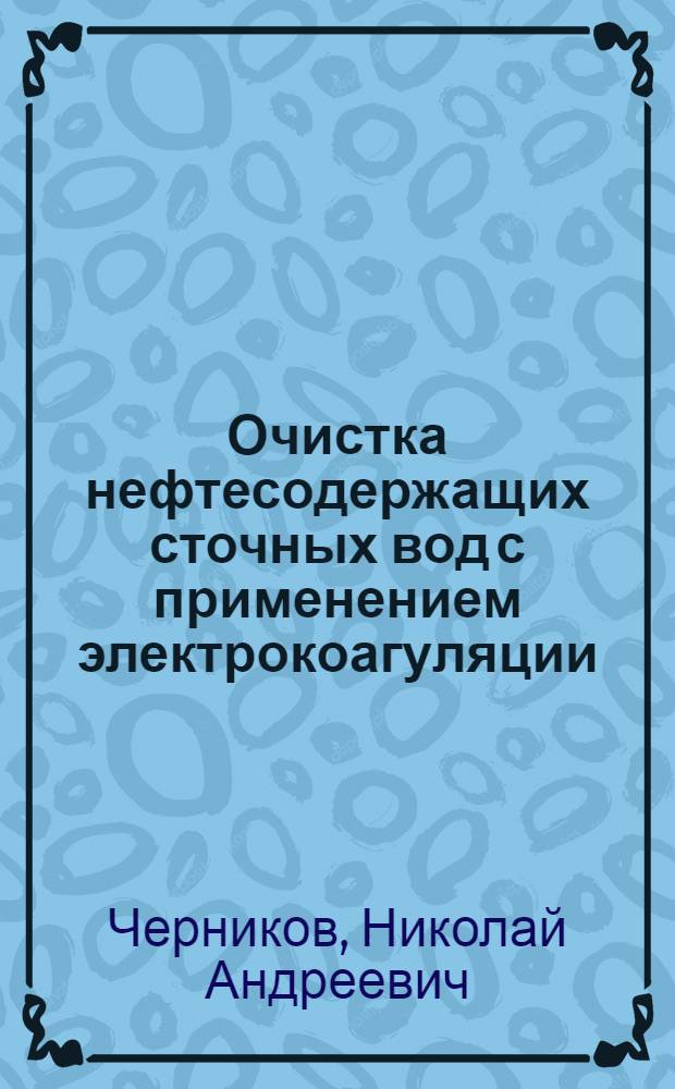 Очистка нефтесодержащих сточных вод с применением электрокоагуляции : Автореф. дис. на соиск. учен. степени канд. техн. наук : (05.23.04)