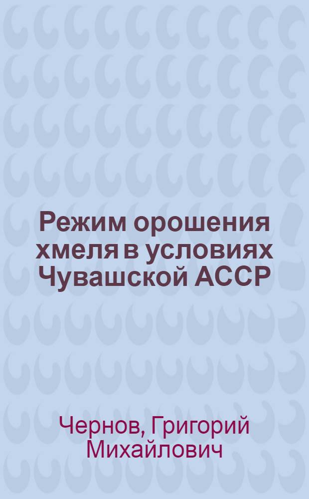 Режим орошения хмеля в условиях Чувашской АССР : Автореф. дис. на соиск. учен. степ. канд. с.-х. наук : (06.01.02)